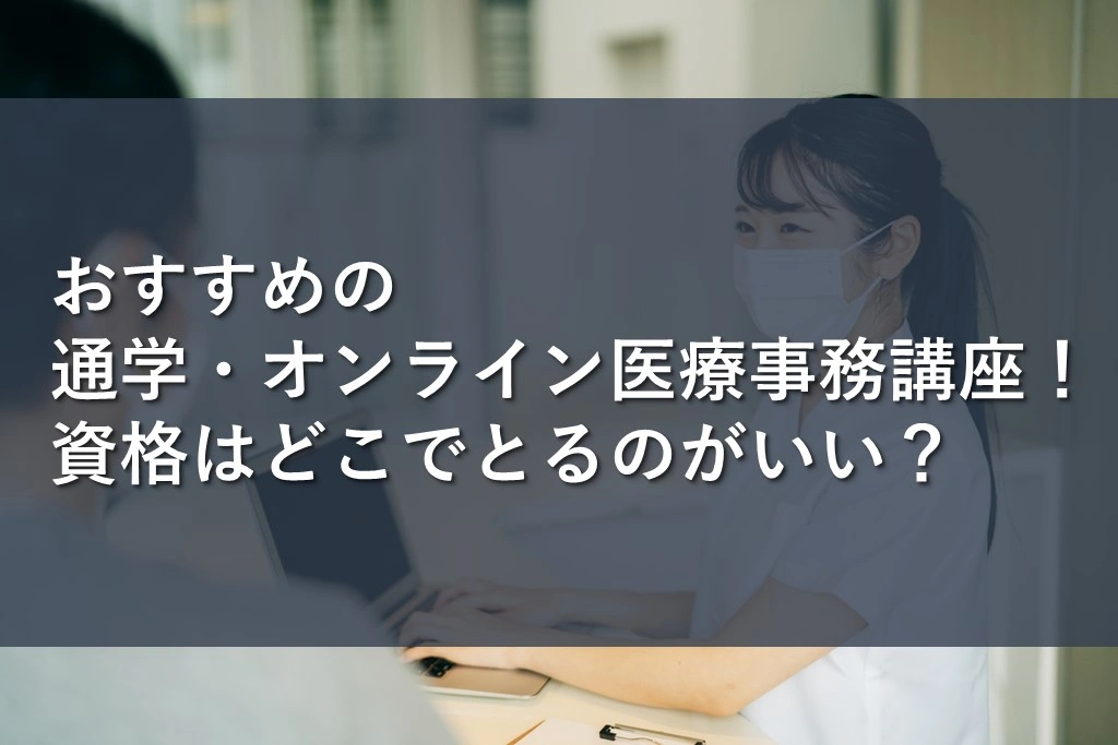 おすすめの通学・オンライン医療事務講座！資格はどこでとるのがいい