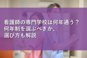 看護師の専門学校は何年通う？何年制を選ぶべきか、選び方も解説