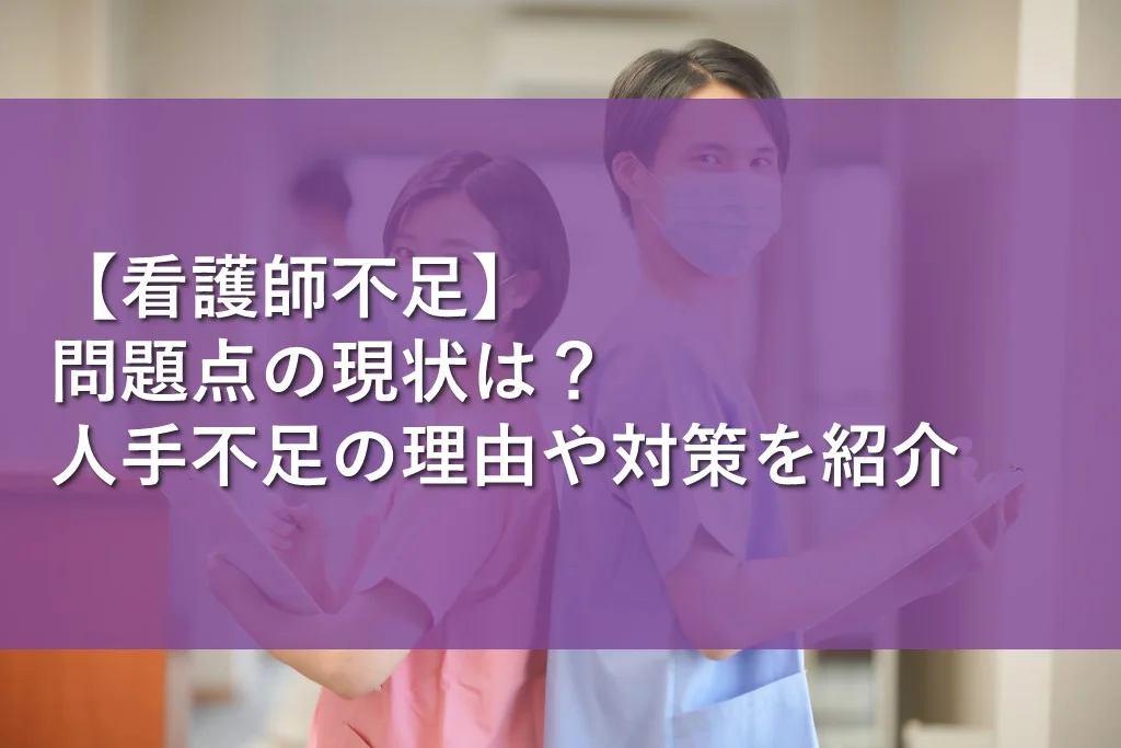 【看護師不足】問題点の現状は？人手不足の理由や対策を紹介