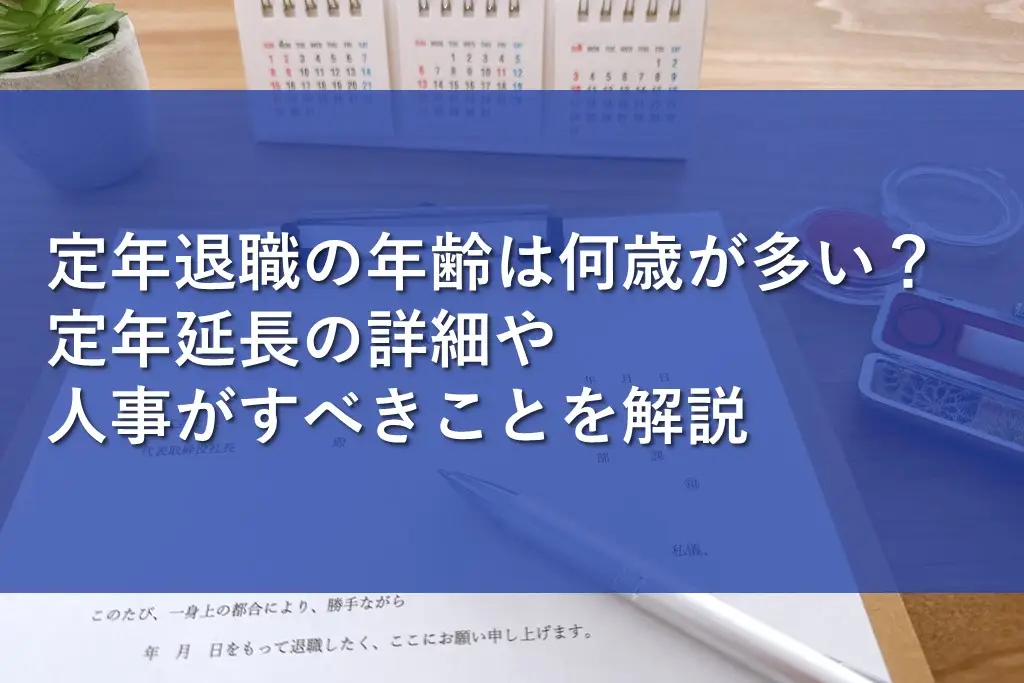 定年退職の年齢は何歳が多い？定年延長の詳細や人事がすべきことを解説