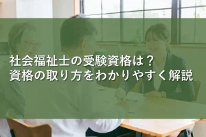 社会福祉士の受験資格は?資格の取り方をわかりやすく解説