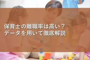 保育士の離職率は高い？データを用いて徹底解説