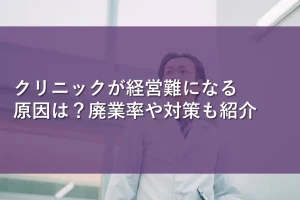 クリニックが経営難になる原因は？廃業率や対策も紹介