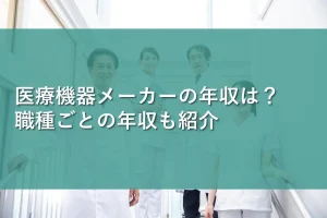 医療機器メーカーの年収は?職種ごとの年収も紹介