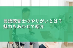 言語聴覚士のやりがいとは?魅力もあわせて紹介