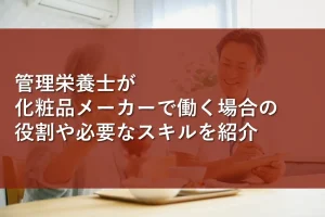 管理栄養士が化粧品メーカーで働く場合の役割や必要なスキルを紹介