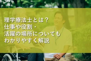 理学療法士とは？仕事や役割・活躍の場所についてもわかりやすく解説