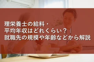 管理栄養士の給料・平均年収はどれくらい？｜就職先の規模や年齢などから解説